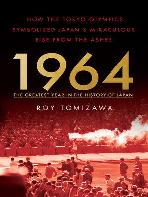 cover image of 1964 – the Greatest Year in the History of Japan: How the Tokyo Olympics Symbolized Japan's Miraculous Rise from the Ashes